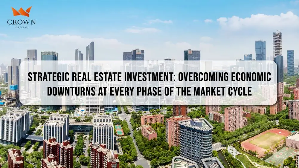 Strategic Real Estate Investment: Overcoming Economic Downturns at Every Phase of the Market Cycle
